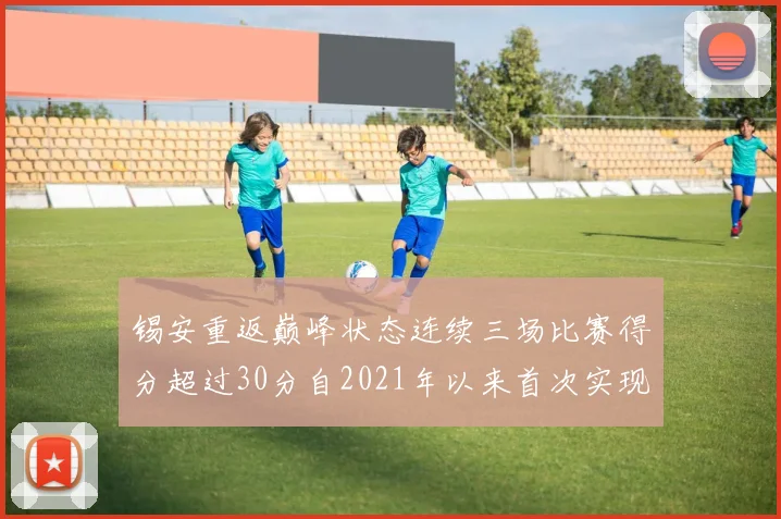 锡安重返巅峰状态连续三场比赛得分超过30分自2021年以来首次实现