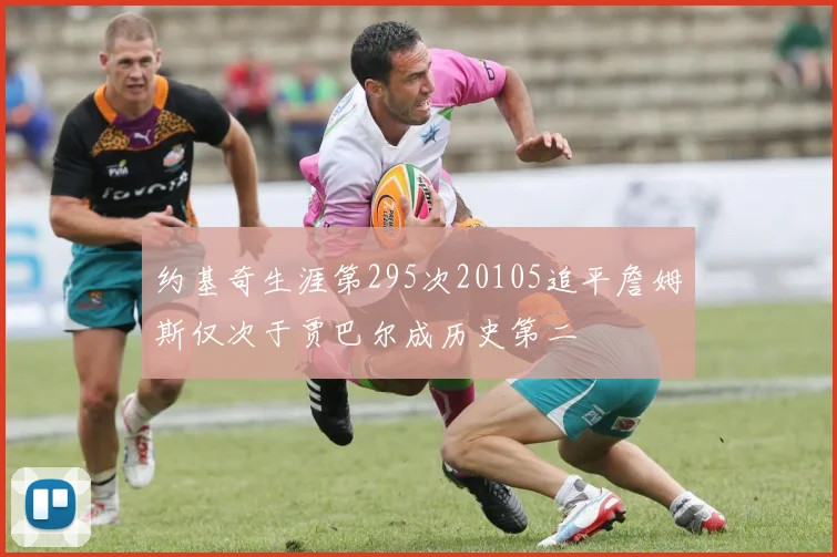 约基奇生涯第295次20105追平詹姆斯仅次于贾巴尔成历史第二