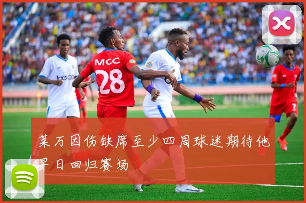 莱万因伤缺席至少四周球迷期待他早日回归赛场